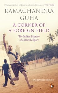 A Corner of a Foreign Field: The Indian History of a British Sport by Ramachandra Guha