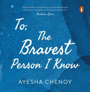 To The Bravest Person I Know by Ayesha Chenoy