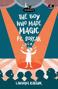 The Boy Who Made Magic: P C Sorcar by Lavanya Karthik