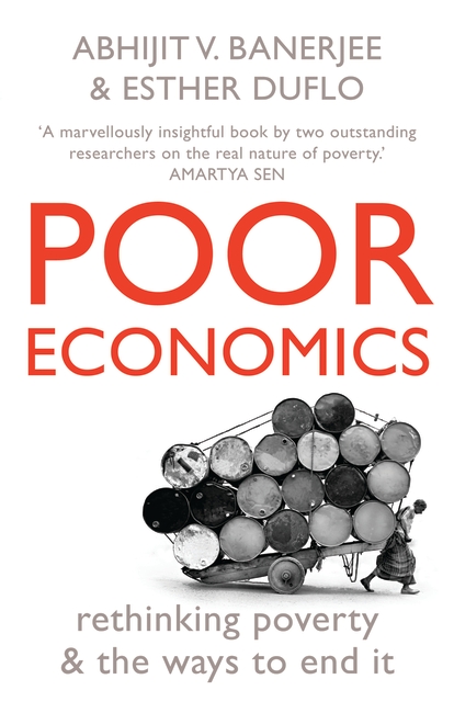 Poor Economics: A Radical Rethinking by Banerjee, Abhijit V.