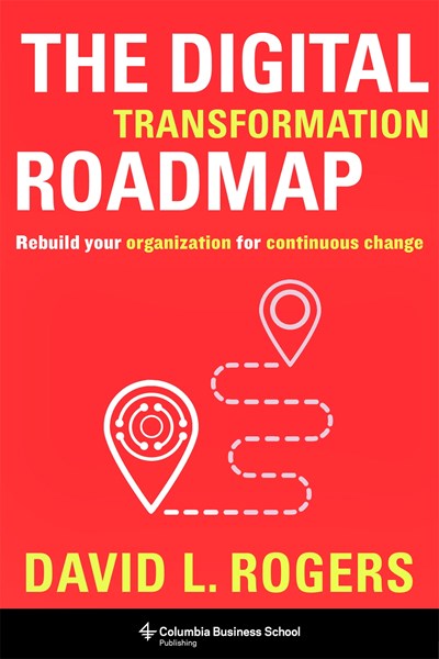 The  Digital Transformation Roadmap: Rebuild Your Organization for Continuous