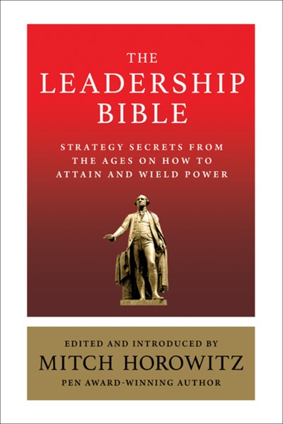 The  Leadership Bible: Strategy Secrets From Across  Ages on How to Attain and Wield Power Including Works by Sun Tzu, Ralph Waldo Emerson, Napoleon Hill, and More