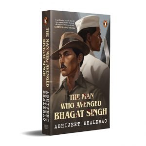 The Man Who Avenged Bhagat Singh