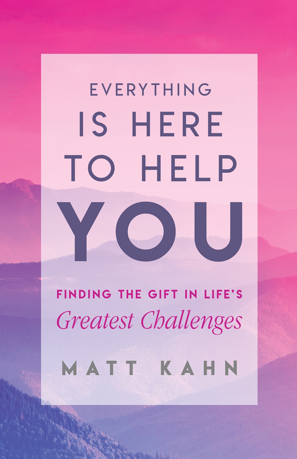 Everything Is Here to Help You: Finding the Gift in Life’s Greatest Challenges