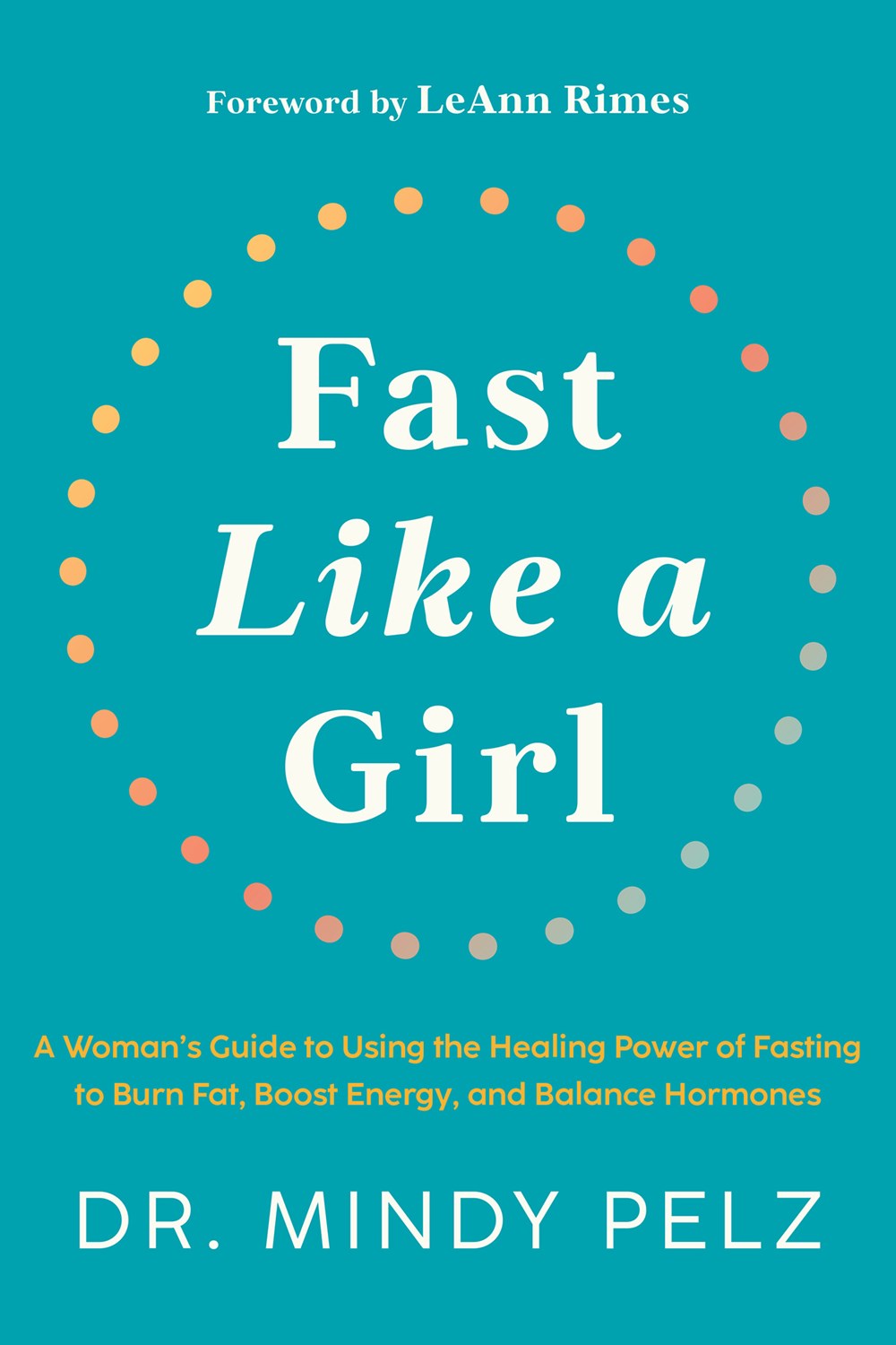 Fast Like a Girl: A Woman’s Guide to Using the Healing Power of Fasting to Burn Fat, Boost Energy, and Balance Hormones