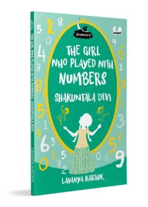 The Girl Who Played with Numbers: Shakuntala Devi - Lavanya Karthik Front Cover The Girl Who Played with Numbers: Shakuntala Devi