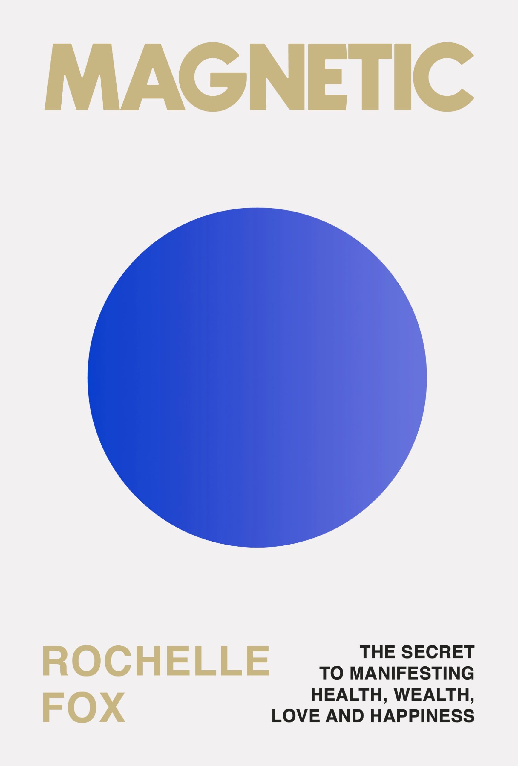 Magnetic: How to Attract Money, Health, Love and Happiness (A Guide to Becoming the Best Version of Yourself)