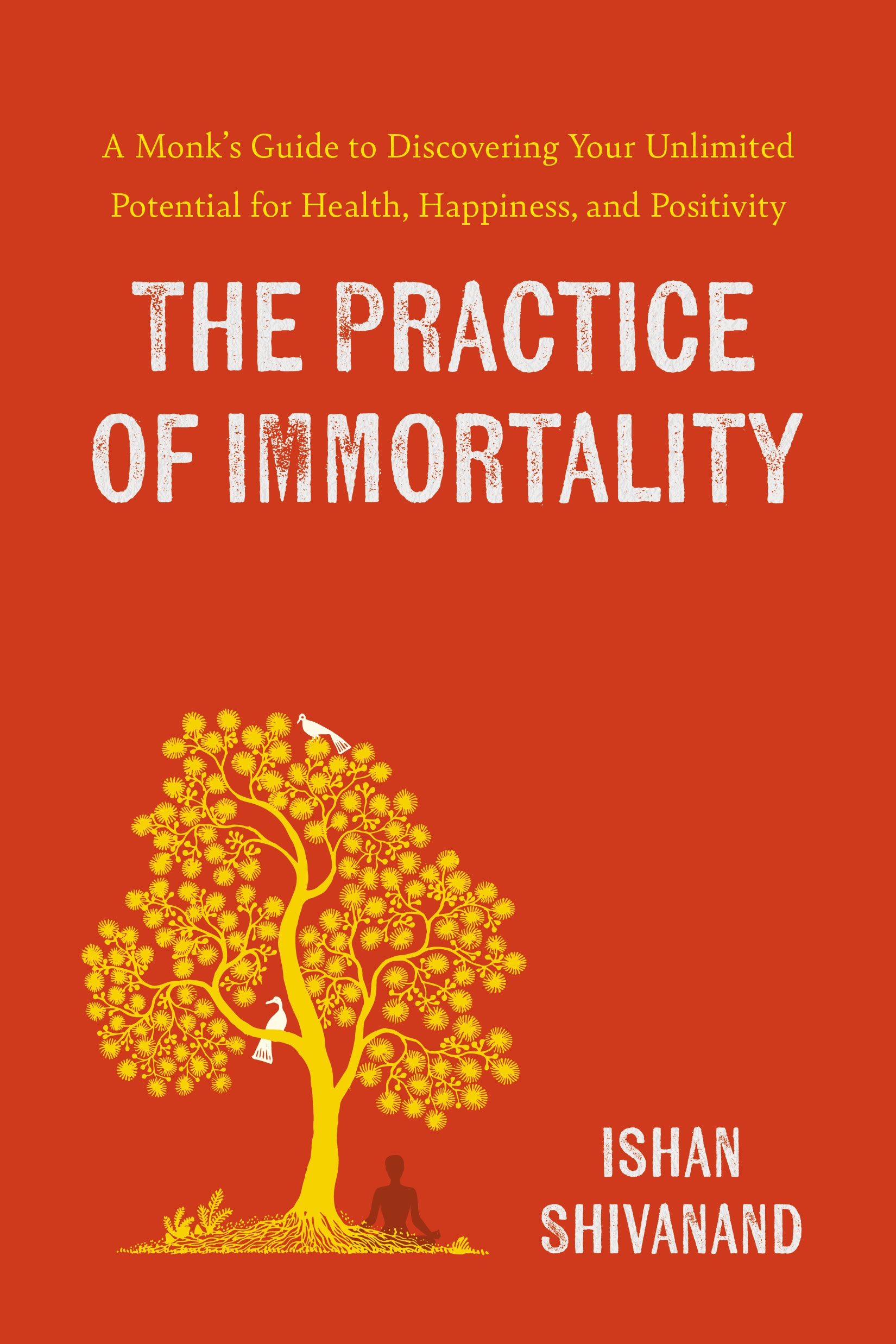 The  Practice of Immortality: A Monk’s Guide to Discovering Your Unlimited Potential for Health, Happiness, and Positivity