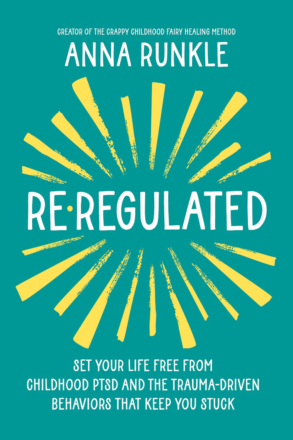 Re-Regulated: Set Your Life Free from Childhood PTSD and the Trauma-Driven Behaviors That Keep You Stuck