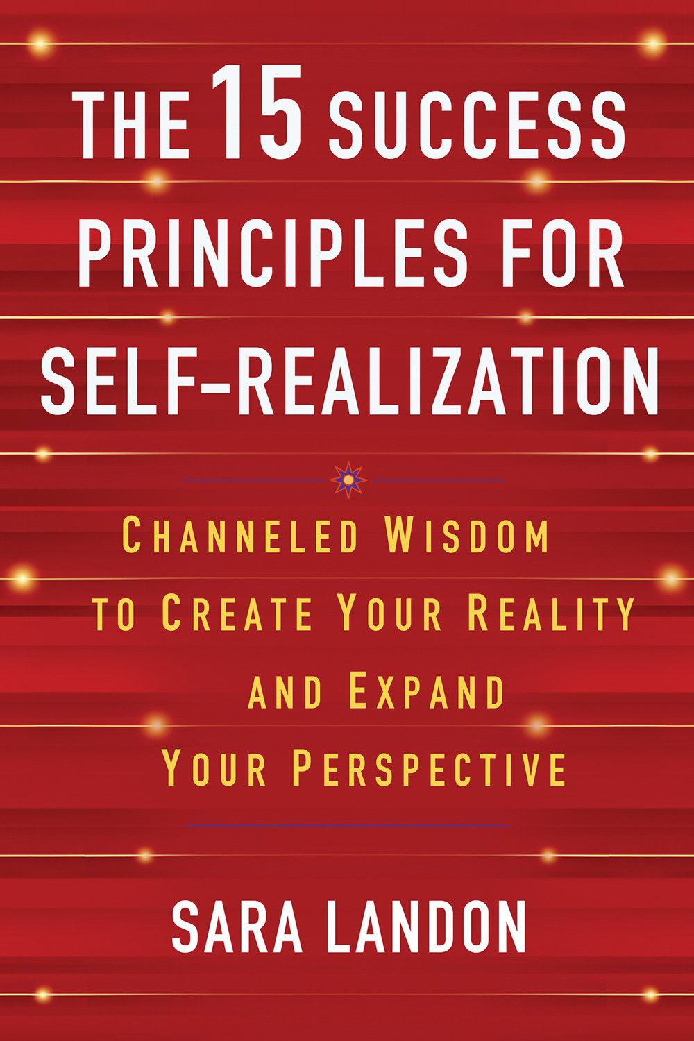 The  15 Success Principles for Self-Realization: Channeled Wisdom to Create Your Reality and Expand Your Perspective