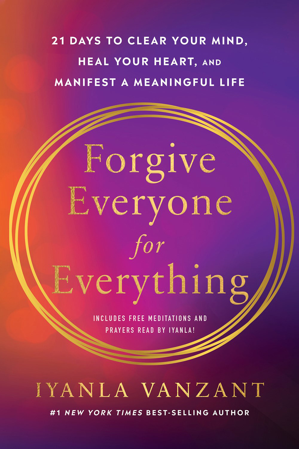 Forgive Everyone for Everything: 21 Days to Clear Your Mind, Heal Your Heart, and Manifest a Meaningful Life (Includes Free Meditations and Prayers Read by Iyanla!)