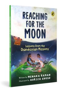Reaching for the Moon: Lessons from the Chandrayaan Missions | Illustrated Picturebook on India’s Space Journey | Inspiring science and innovation through ISRO’s Chandrayaan Missions | Age 8+