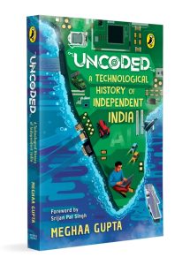 Front Cover Uncoded: A Technological History of Independent India 