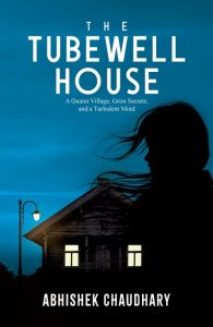 The Tubewell House: A Quaint Village, Grim Secrets, and a Turbulent Mind | A Gripping Psychological Thriller by Abhishek Chaudhary