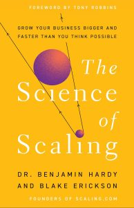 The  Science of Scaling: Grow Your Business Bigger and Faster Than You Think Possible