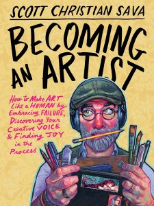 Becoming an Artist: How to Make Art Like a Human by Embracing Failure, Discovering Your Creative Voice and Finding Joy in the Process