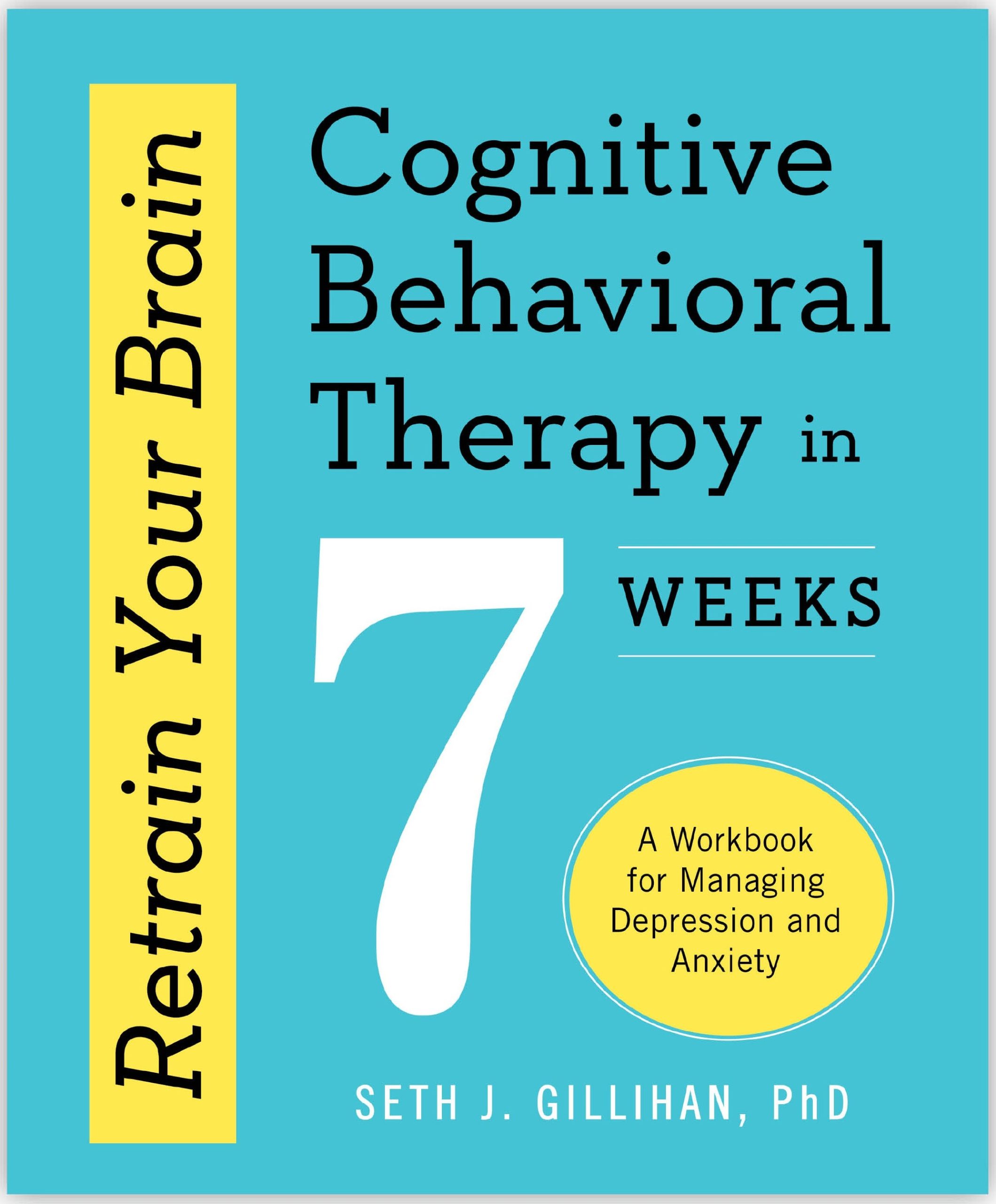 Retrain Your Brain: Cognitive Behavioral Therapy in 7 Weeks: A Workbook for Managing Depression and Anxiety (Retrain Your Brain with CBT)
