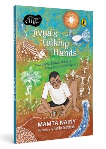 Jivya’s Talking Hands: How Jivya Soma Mashe Found His Voice Through Art (The Magic Makers) | Picture Book Biography | Ages 7+
