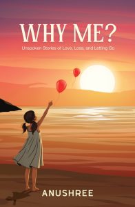 Why Me? | Unspoken Stories of Love, Loss, and Letting Go | A Guide to Emotional Recovery
