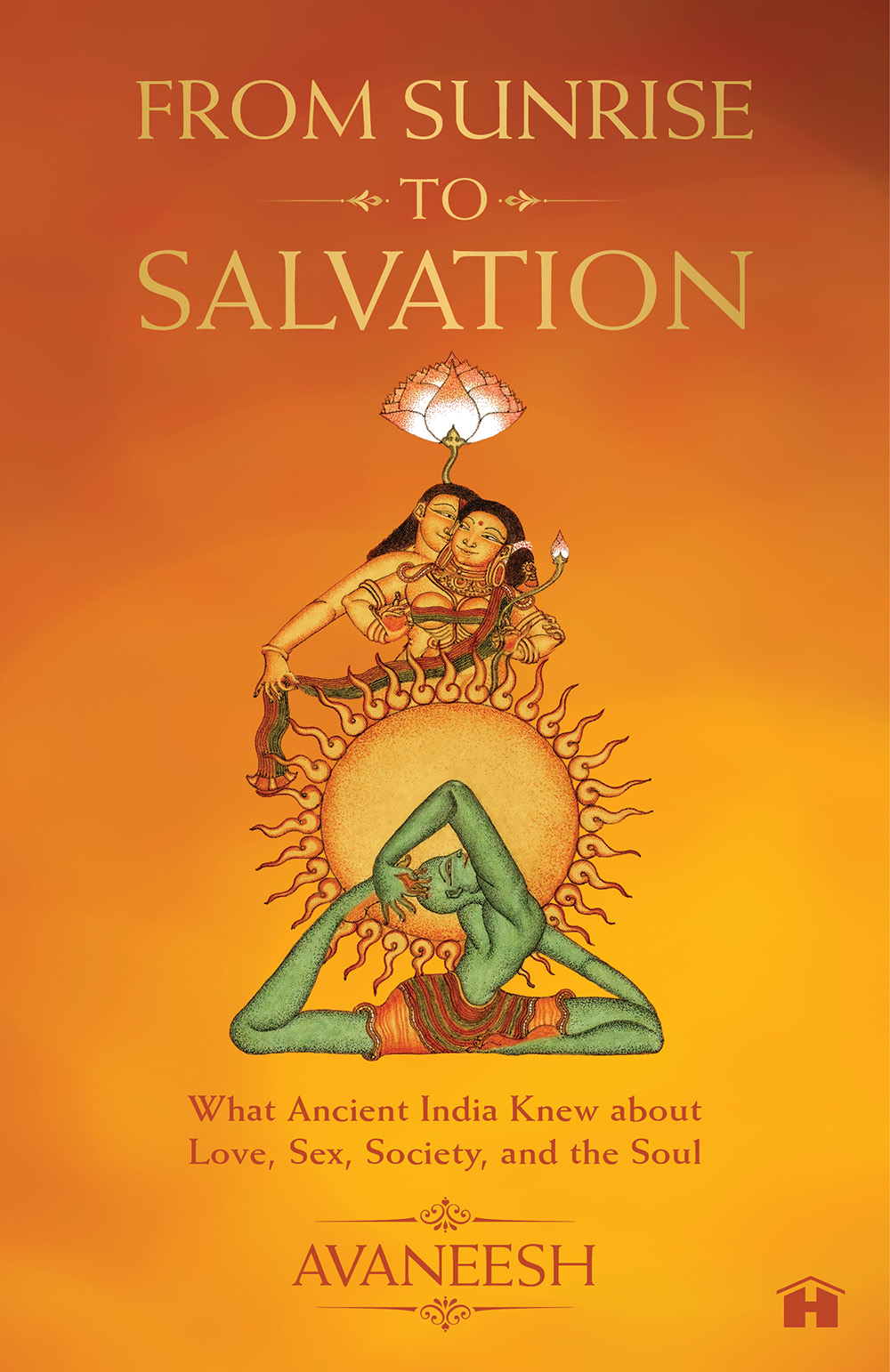 From Sunrise to Salvation: What Ancient India Knew about Love, Sex, Society, and the Soul