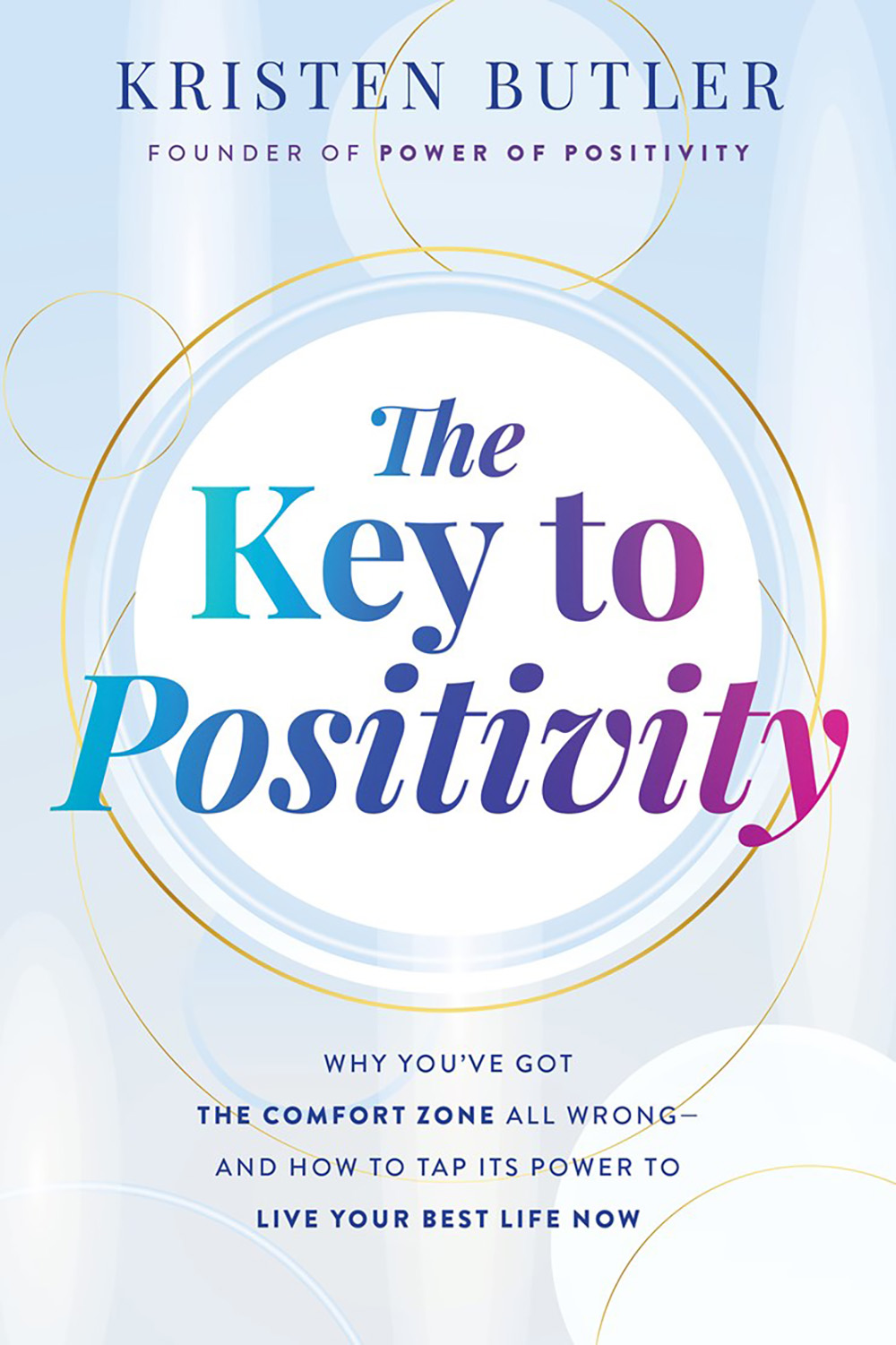 The  Key to Positivity: Why You've Got  Comfort Zone All Wrong-and How to Tap Its Power to Live Your Best Life Now