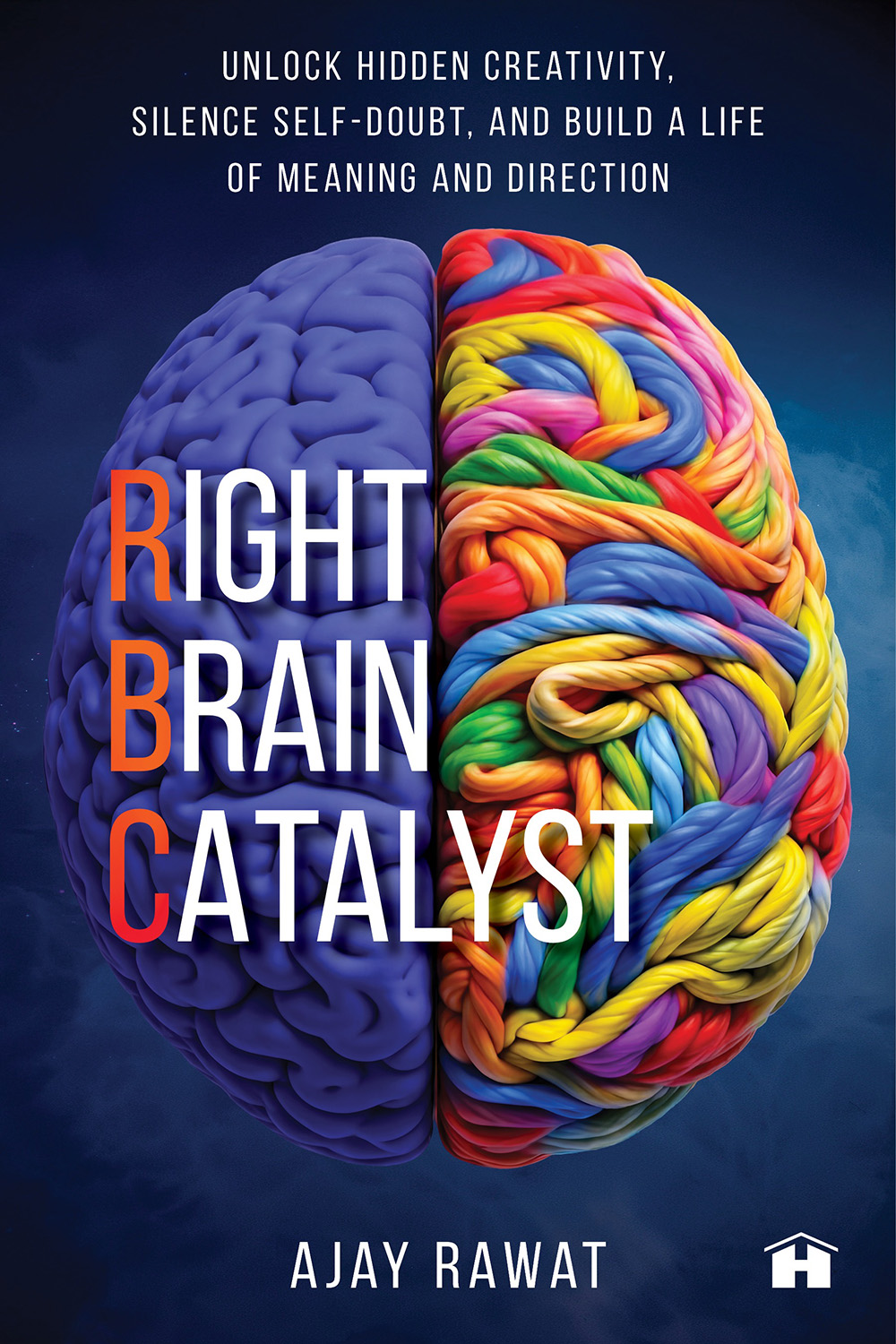 Right Brain Catalyst: Unlock Hidden Creativity, Silence Self-Doubt, and Build a Life of Meaning and Direction