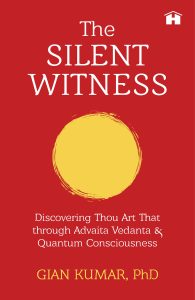 The  Silent Witness: Discovering Thou Art That through Advaita Vedanta and Quantum Consciousness