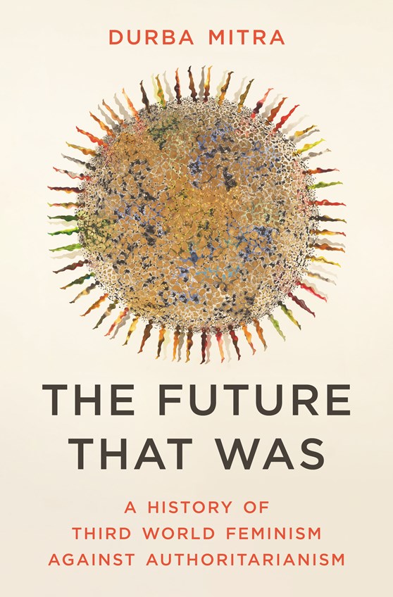 The  Future That Was: A History of Third World Feminism Against Authoritarianism